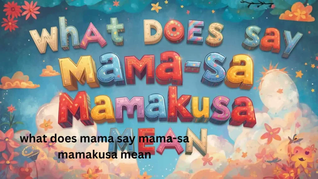 what does mama say mama-sa mamakusa mean